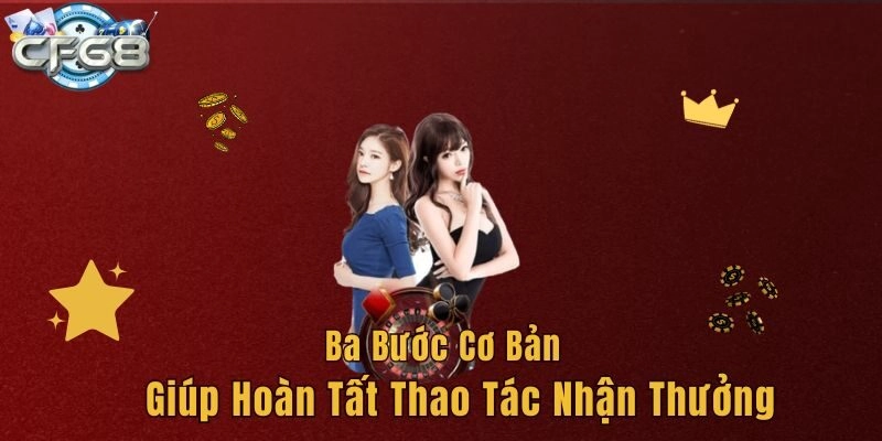 Ba bước cơ bản giúp hoàn tất thao tác nhận thưởng