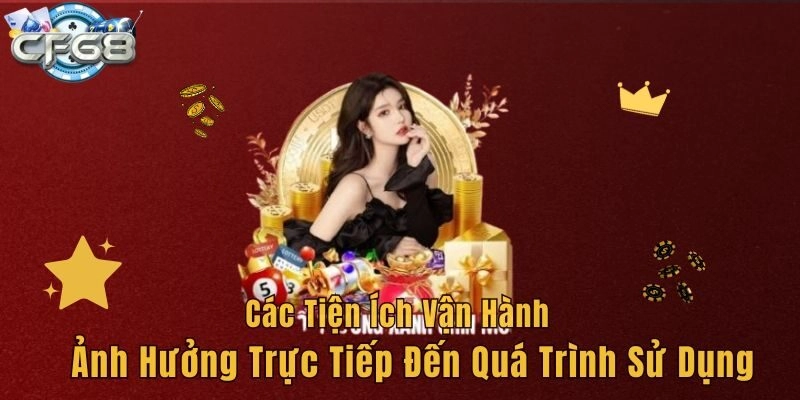 Các tiện ích vận hành ảnh hưởng trực tiếp đến quá trình sử dụng