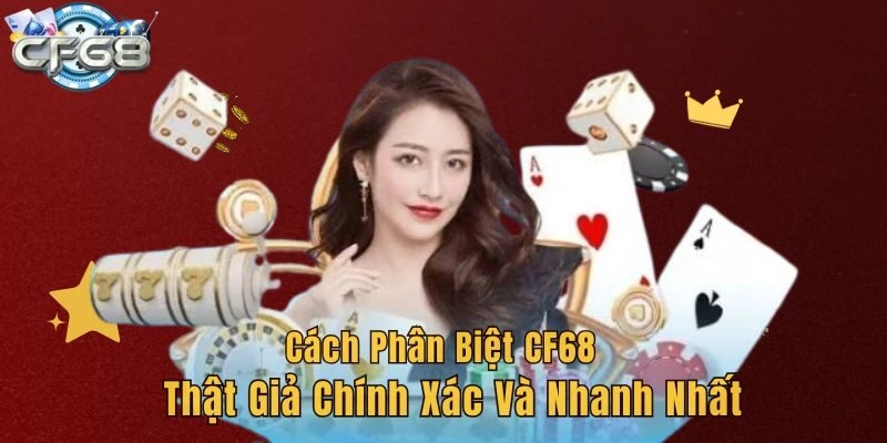 Cách Phân Biệt CF68 Thật Giả Chính Xác Và Nhanh Nhất