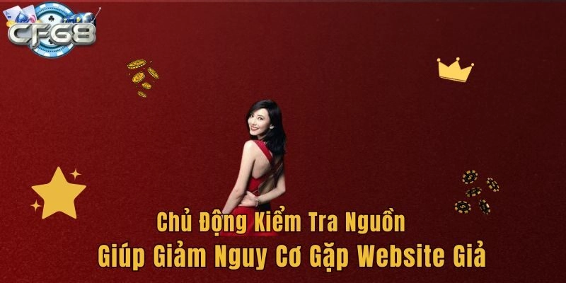 Chủ động kiểm tra nguồn giúp giảm nguy cơ gặp website giả