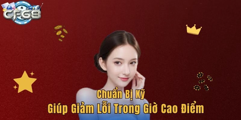Chuẩn bị kỹ giúp giảm lỗi trong giờ cao điểm