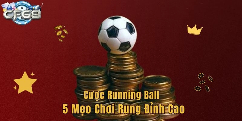 Cược Running Ball – 5 Mẹo Chơi Rung Đỉnh Cao Dễ Thắng 2026