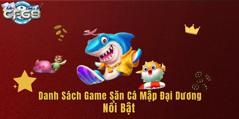 Danh sách game săn cá mập đại dương nổi bật 