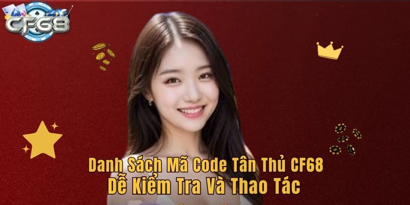 Danh sách mã code tân thủ CF68 dễ kiểm tra và thao tác