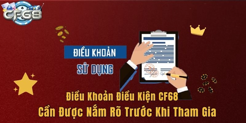 Điều khoản điều kiện CF68 cần được nắm rõ trước khi tham gia