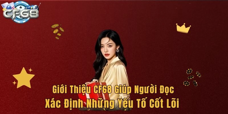 Giới thiệu CF68 giúp người đọc xác định những yếu tố cốt lõi