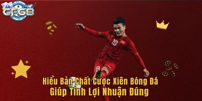 Hiểu bản chất cược xiên bóng đá giúp tính lợi nhuận đúng