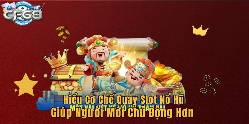Hiểu cơ chế quay slot nổ hũ giúp người mới chủ động hơn