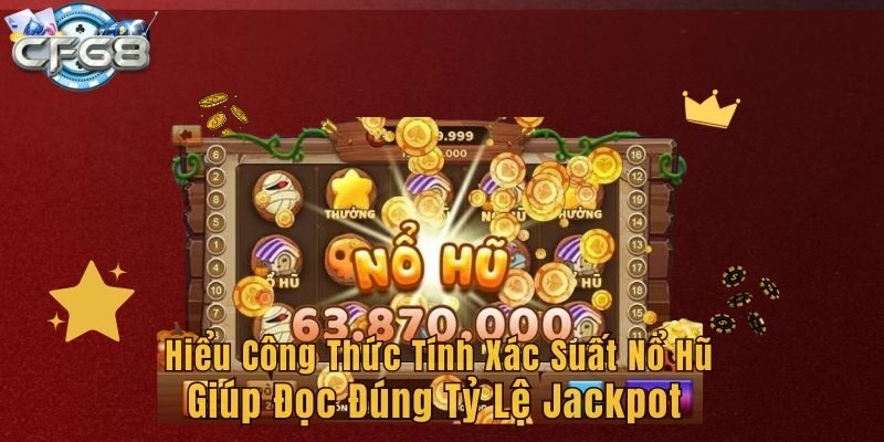 Hiểu công thức tính xác suất nổ hũ giúp đọc đúng tỷ lệ Jackpot