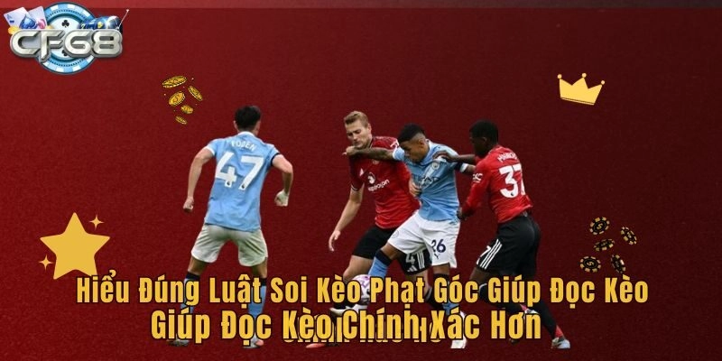 Hiểu đúng luật soi kèo phạt góc giúp đọc kèo chính xác hơn