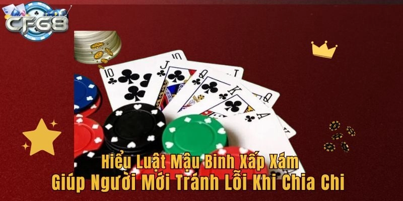 Hiểu luật Mậu binh xấp xám giúp người mới tránh lỗi khi chia chi