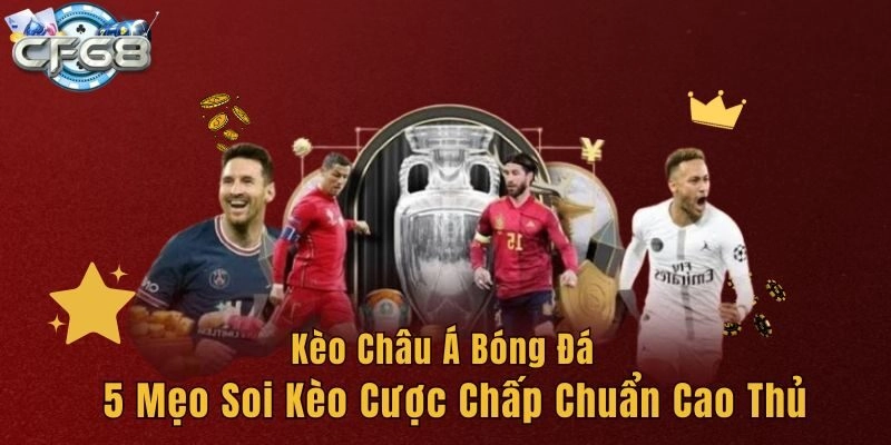 Kèo Châu Á Bóng Đá - 5 Mẹo Soi Kèo Cược Chấp Chuẩn Cao Thủ