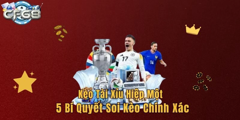 Kèo Tài Xỉu Hiệp Một - 5 Bí Quyết Soi Kèo Chính Xác