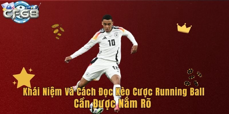 Khái niệm và cách đọc kèo cược Running Ball cần được nắm rõ
