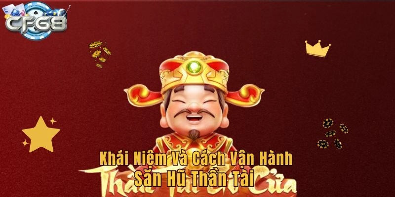 Khái niệm và cách vận hành Săn hũ Thần Tài