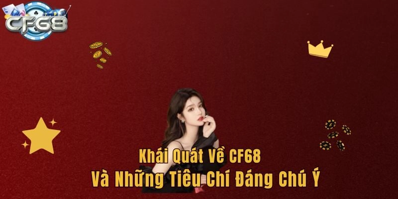 Khái quát về CF68 và những tiêu chí đáng chú ý