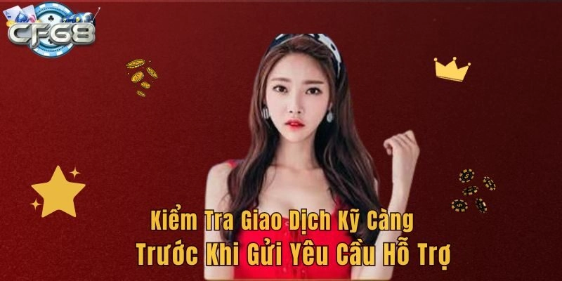 Kiểm tra giao dịch kỹ càng trước khi gửi yêu cầu hỗ trợ