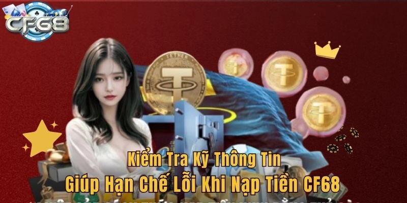 Kiểm tra kỹ thông tin giúp hạn chế lỗi khi nạp tiền CF68