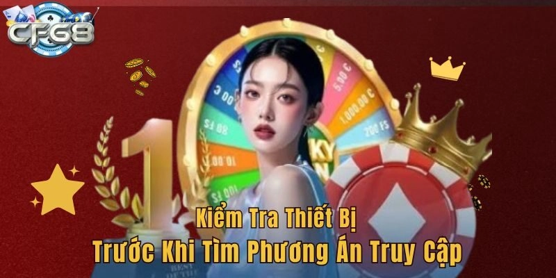 Kiểm tra thiết bị trước khi tìm phương án truy cập