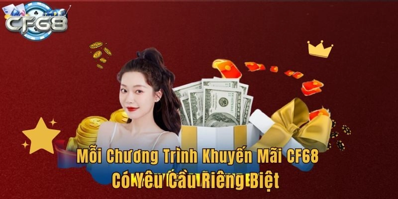 Mỗi chương trình khuyến mãi CF68 có yêu cầu riêng biệt