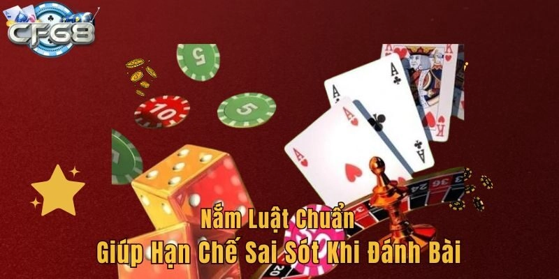 Nắm luật chuẩn giúp hạn chế sai sót khi đánh bài