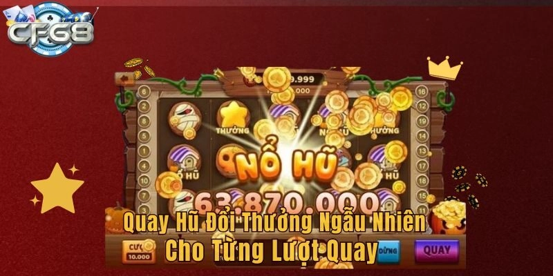 Quay hũ đổi thưởng ngẫu nhiên cho từng lượt quay