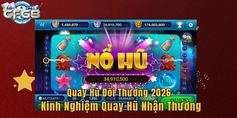 Quay Hũ Đổi Thưởng 2026 – Kinh Nghiệm Quay Hũ Nhận Thưởng