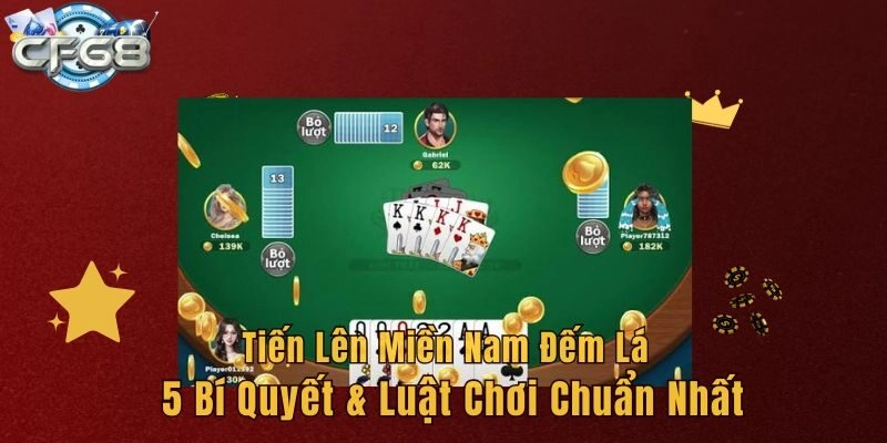 Tiến Lên Miền Nam Đếm Lá - 5 Bí Quyết & Luật Chơi Chuẩn Nhất