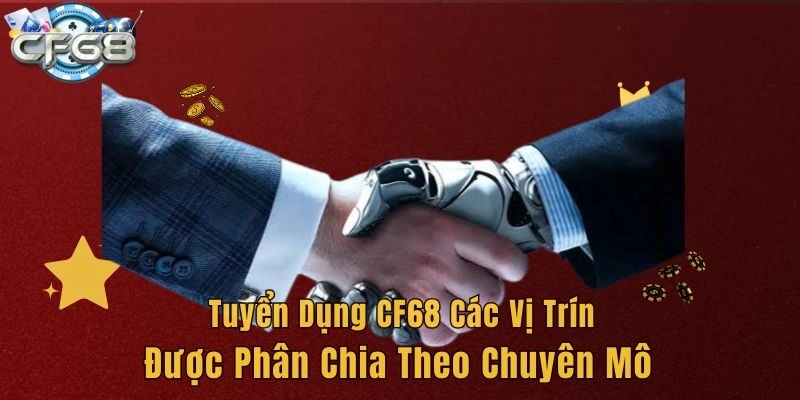 Tuyển dụng CF68 các vị trí được phân chia theo chuyên môn 