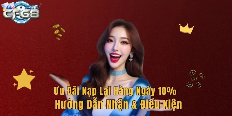 Ưu Đãi Nạp Lại Hàng Ngày 10% – Hướng Dẫn Nhận & Điều Kiện