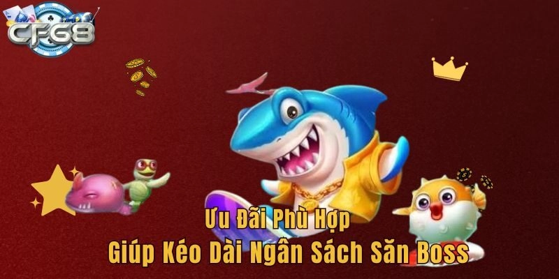 Ưu đãi phù hợp giúp kéo dài ngân sách săn Boss