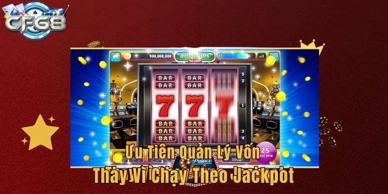 Ưu tiên quản lý vốn thay vì chạy theo Jackpot