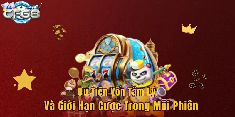 Ưu tiên vốn tâm lý và giới hạn cược trong mỗi phiên
